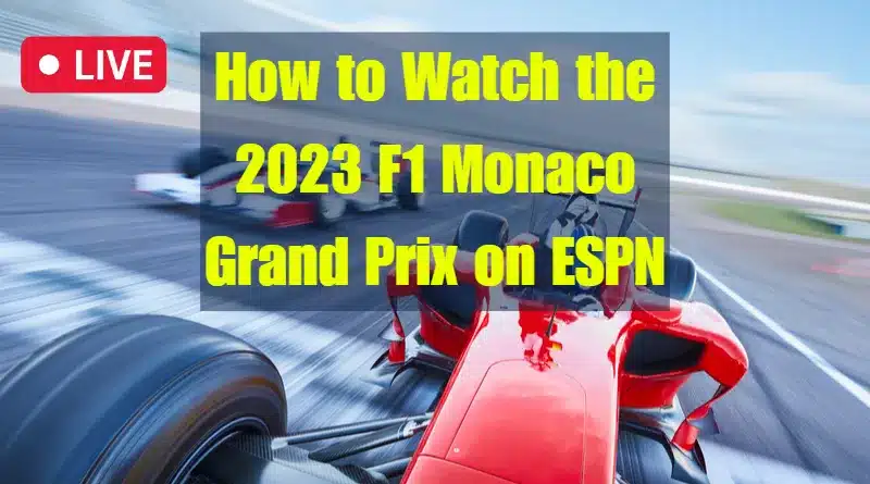 How to Watch the 2023 F1 Monaco Grand Prix on ESPN