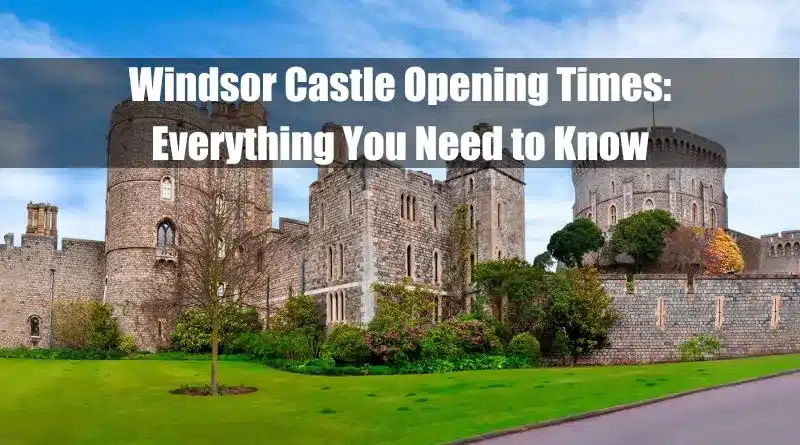 Windsor Castle Opening Times