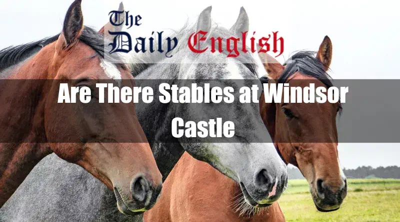 Are There Stables at Windsor Castle 1