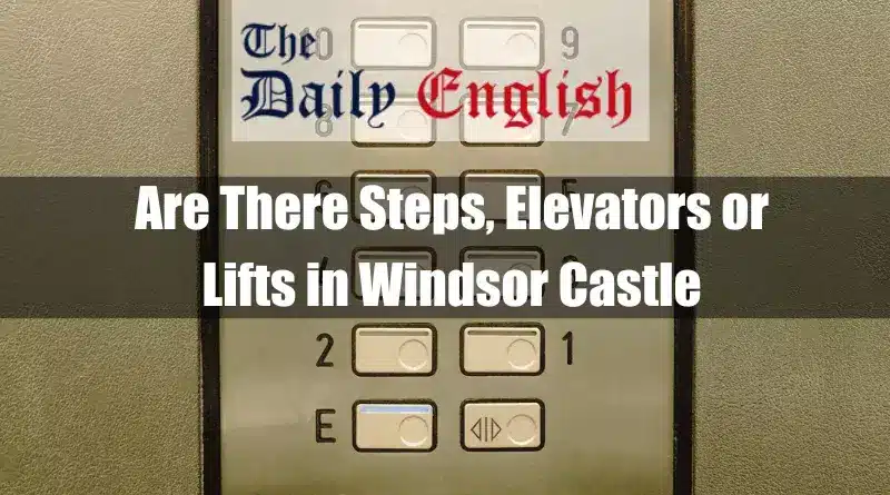 Are There Steps, Elevators or Lifts in Windsor Castle 1