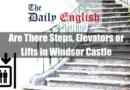 Are There Steps, Elevators or Lifts in Windsor Castle Featured Image