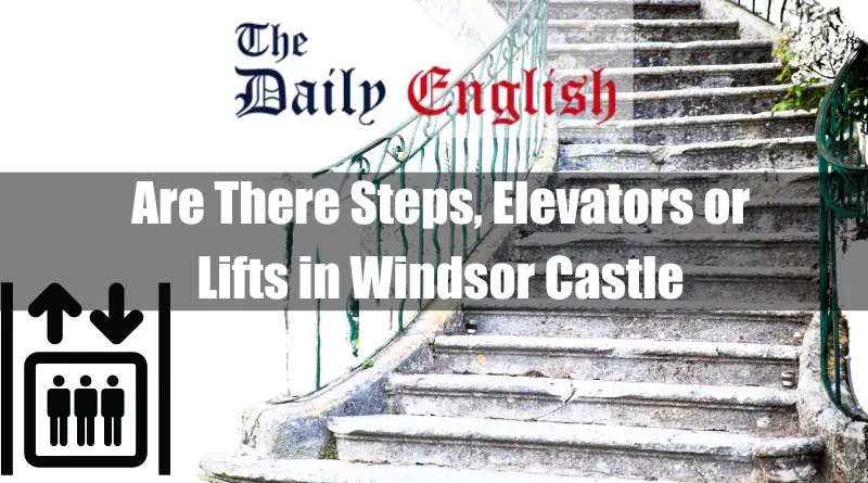 Are There Steps, Elevators or Lifts in Windsor Castle Featured Image