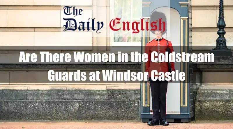 Are There Females in the Coldstream Guards at Windsor Castle 5