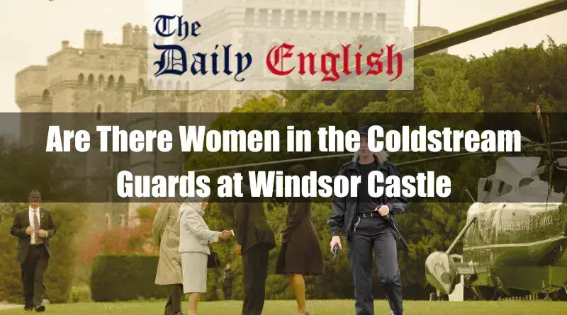 Are There Women in the Coldstream Guards at Windsor Castle 3