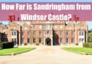 How Far is Sandringham from Windsor Castle Featured Image