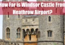 how far is windsor castle from heathrow airport Featured Image